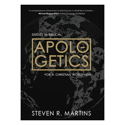 "Apologetics: Studies in Biblical Apologetics for a Christian Worldview" - "" ("Martins Steven R