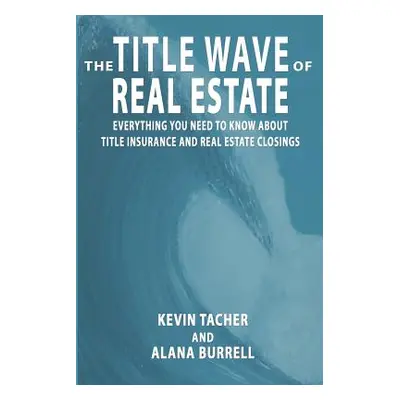 "The Title Wave of Real Estate: Everything You Need to Know about Title Insurance and Real Estat