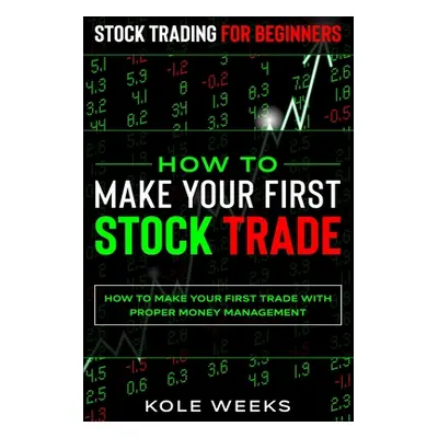 "Stock Trading For Beginners: HOW TO MAKE YOUR FIRST STOCK TRADE - How To Make Your First Trade 