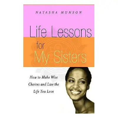 "Life Lessons for My Sisters: How to Make Wise Choices and Live a Life You Love!" - "" ("Munson 