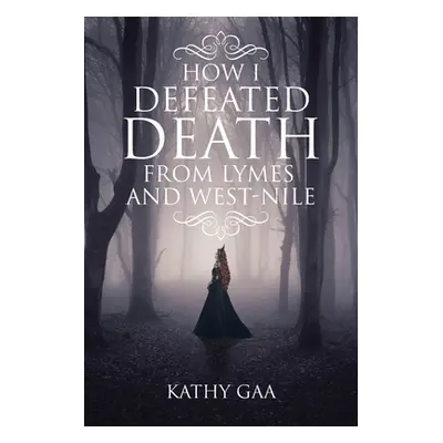 "How I Defeated Death from Lyme and West-Nile" - "" ("Gaa Kathy")(Paperback)