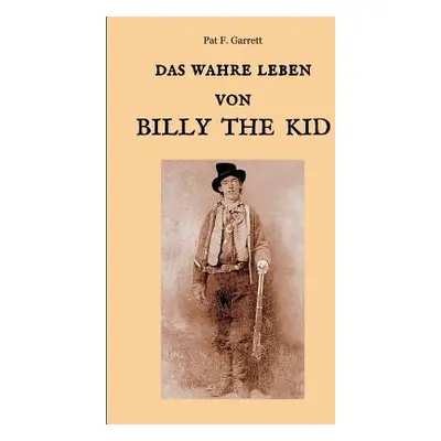 "Das wahre Leben von Billy the Kid" - "" ("Garrett Pat F.")(Paperback)