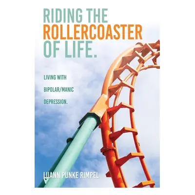 "Riding the Rollercoaster of Life.: Living with Bipolar/Manic Depression." - "" ("Rimpel Luann P