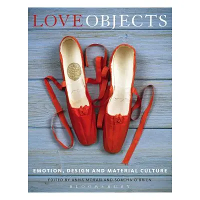 "Love Objects: Emotion, Design and Material Culture" - "" ("Moran Anna")(Paperback)