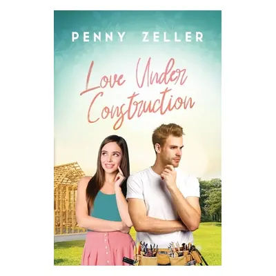 "Love Under Construction" - "" ("Zeller Penny")(Paperback)