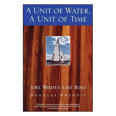 "A Unit of Water, a Unit of Time: Joel White's Last Boat" - "" ("Whynott Douglas")(Paperback)