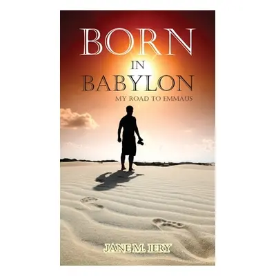 "Born in Babylon: My Road to Emmaus" - "" ("Iery Jane M.")(Paperback)