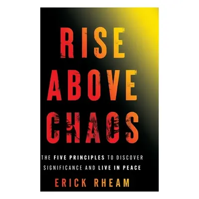 "Rise above Chaos: The Five Principles to Discover Significance and Live in Peace" - "" ("Rheam 