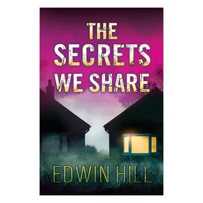 "The Secrets We Share: A Gripping Novel of Suspense" - "" ("Hill Edwin")(Pevná vazba)