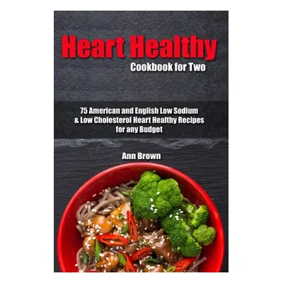 "Heart Healthy Cookbook for Two: 75 American and English Low Sodium & Low Cholesterol Heart Heal