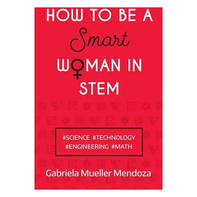 "How to be a Smart Woman in STEM: #Science #Technology #Engineering #Math" - "" ("Mueller Mendoz