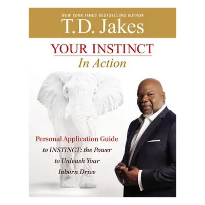 "Your Instinct in Action: A Personal Application Guide to Instinct: The Power to Unleash Your In