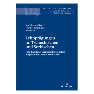 "Lehnpraegungen Im Tschechischen Und Sorbischen: Eine Diachrone, Korpusbasierte Analyse Ausgewae