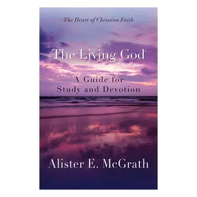 "The Living God: A Guide for Study and Devotion" - "" ("McGrath Alister E.")(Paperback)