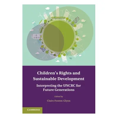 "Children's Rights and Sustainable Development: Interpreting the Uncrc for Future Generations" -