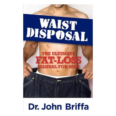 "Waist Disposal: The Ultimate Fat-Loss Manual for Men" - "" ("Briffa John")(Paperback)