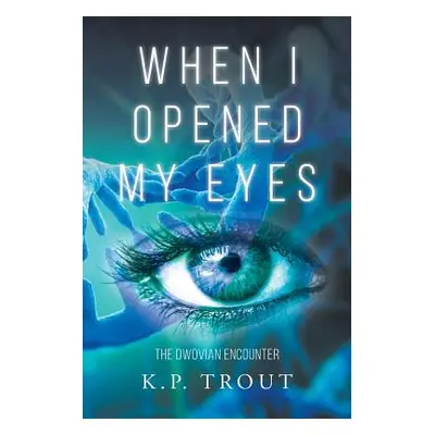 "When I Opened My Eyes - The Dwovian Encounter" - "" ("Trout K. P.")(Paperback)