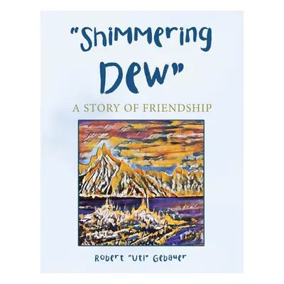 "Shimmering Dew: A Story of Friendship" - "" ("Gebauer Robert")(Paperback)