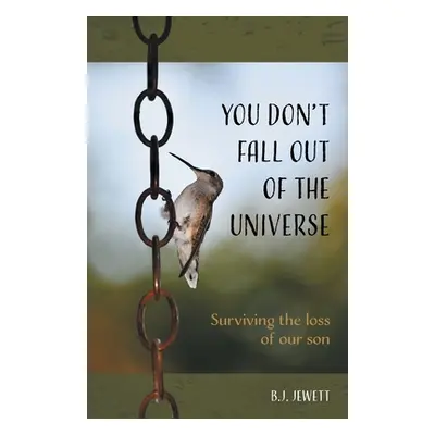 "You Don't Fall Out of the Universe: Surviving the Loss of our Son" - "" ("Jewett B. J.")(Paperb