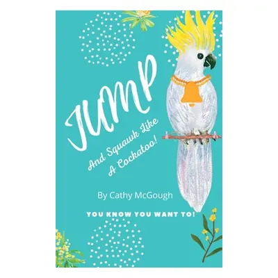 "Jump and Squawk Like a Cockatoo" - "" ("McGough Cathy")(Paperback)