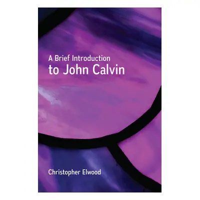 "A Brief Introduction to John Calvin" - "" ("Elwood Christopher")(Paperback)