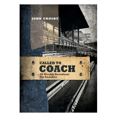 "Called to Coach: 52 Weekly Devotions for Coaches, Paperback" - "" ("Crosby John")(Paperback)