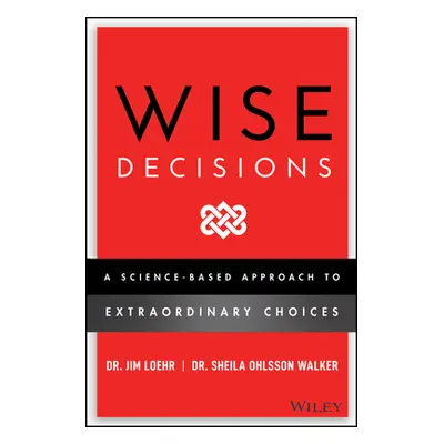 "Wise Decisions: A Science-Based Approach to Making Better Choices" - "" ("Loehr James E.")(Pevn