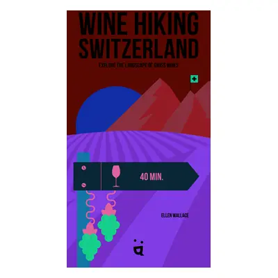 "Wine Hiking Switzerland: Explore the Landscape of Swiss Wines" - "" ("Wallace Ellen")(Paperback