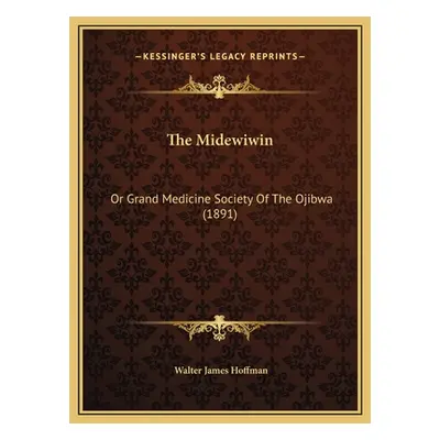 "The Midewiwin: Or Grand Medicine Society Of The Ojibwa (1891)" - "" ("Hoffman Walter James")(Pe