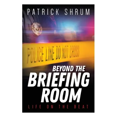 "Beyond The Briefing Room: Life on The Beat" - "" ("Shrum Patrick")(Paperback)