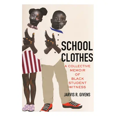 "School Clothes: A Collective Memoir of Black Student Witness" - "" ("Givens Jarvis R.")(Pevná v