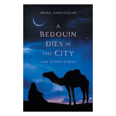 "A Bedouin Dies in the City: And Other Works" - "" ("Abougoush Muna")(Paperback)