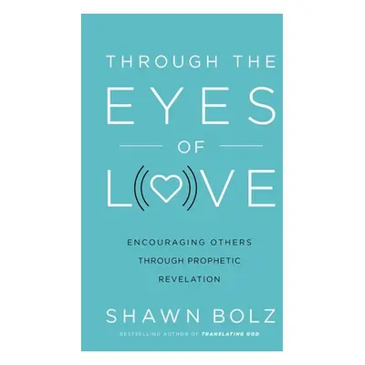 "Through the Eyes of Love: Encouraging Others Through Prophetic Revelation" - "" ("Bolz Shawn")(