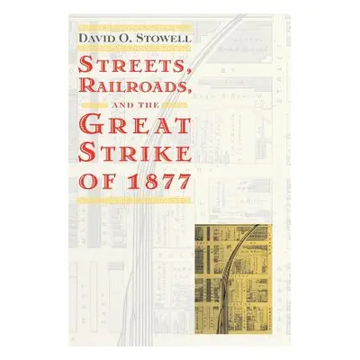 "Streets, Railroads, and the Great Strike of 1877" - "" ("Stowell David O.")(Paperback)