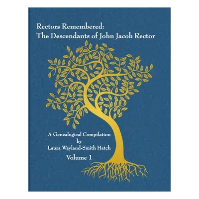 "Rectors Remembered: The Descendants of John Jacob Rector Volume 1" - "" ("Wayland-Smith Hatch L