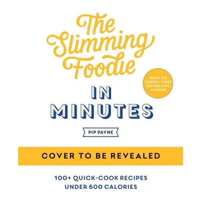 "The Slimming Foodie in Minutes: 100+ Quick-Cook Recipes Under 600 Calories" - "" ("Payne Pip")(