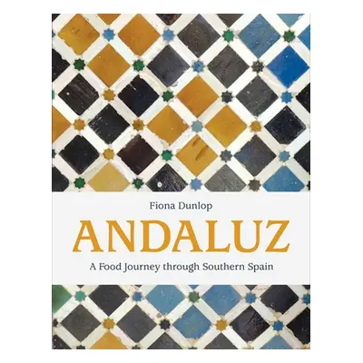 "Andaluz: A Food Journey Through Southern Spain" - "" ("Dunlop Fiona")(Pevná vazba)