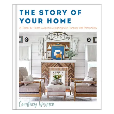 "The Story of Your Home: A Room-By-Room Guide to Designing with Purpose and Personality" - "" ("