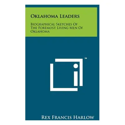 "Oklahoma Leaders: Biographical Sketches of the Foremost Living Men of Oklahoma" - "" ("Harlow R