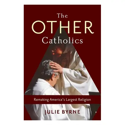 "The Other Catholics: Remaking America's Largest Religion" - "" ("Byrne Julie")(Pevná vazba)