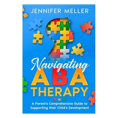 "Navigating ABA Therapy: A Parent's Comprehensive Guide to Supporting their Child's Development 