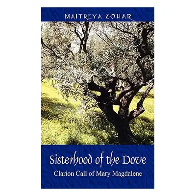 "Sisterhood of the Dove: Clarion Call of Mary Magdalene" - "" ("Zohar Maitreya")(Paperback)