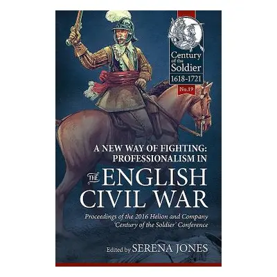 "New Way of Fighting: Professionalism in the English Civil War" - "Proceedings of the 2016 Helio