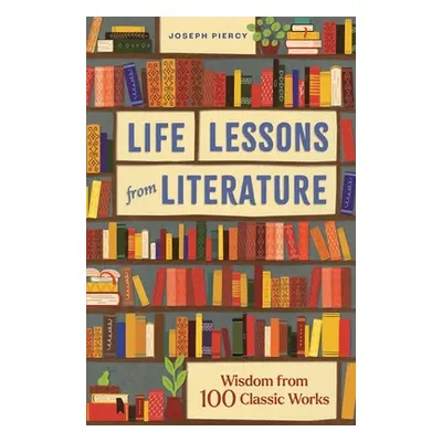 "Life Lessons from Literature: Wisdom from 100 Classic Works" - "" ("Piercy Joseph")(Pevná vazba