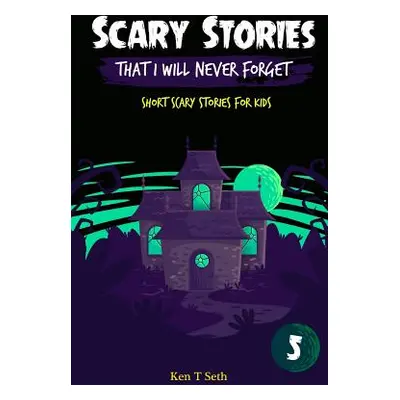 "Scary Stories That I Will Never Forget: Short Scary Stories for Kids" - "" ("T. Seth Ken")(Pape