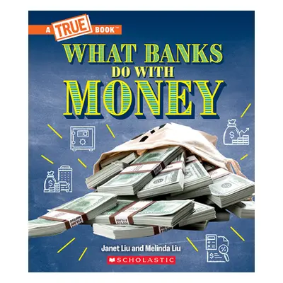 "What Banks Do with Money: Loans, Interest Rates, Investments... and Much More! (a True Book: Mo