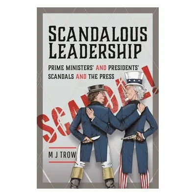 "Scandalous Leadership: Prime Ministers' and Presidents' Scandals and the Press" - "" ("Trow M. 