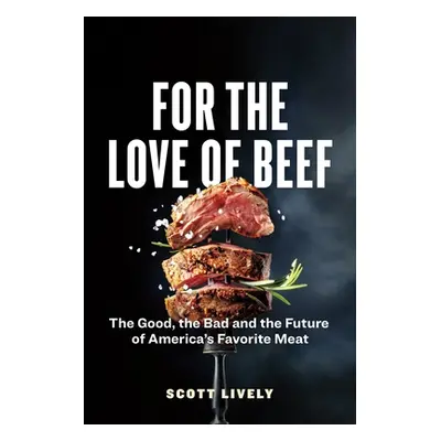 "For the Love of Beef: The Good, the Bad and the Future of America's Favorite Meat" - "" ("Livel