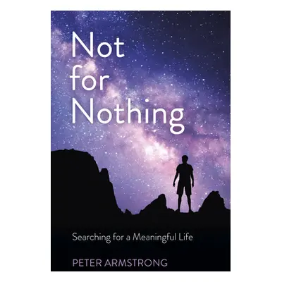 "Not for Nothing: Searching for a Meaningful Life" - "" ("Armstrong Peter William")(Paperback)