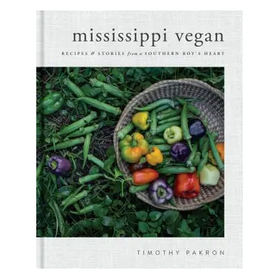 "Mississippi Vegan: Recipes and Stories from a Southern Boy's Heart: A Cookbook" - "" ("Pakron T